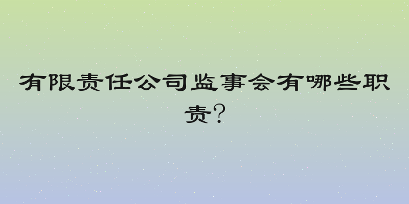 有限责任公司监事会有哪些职责?