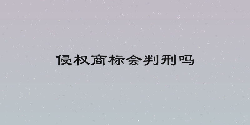 侵权商标会判刑吗