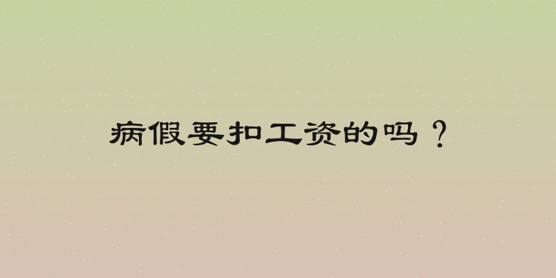 病假要扣工资的吗？