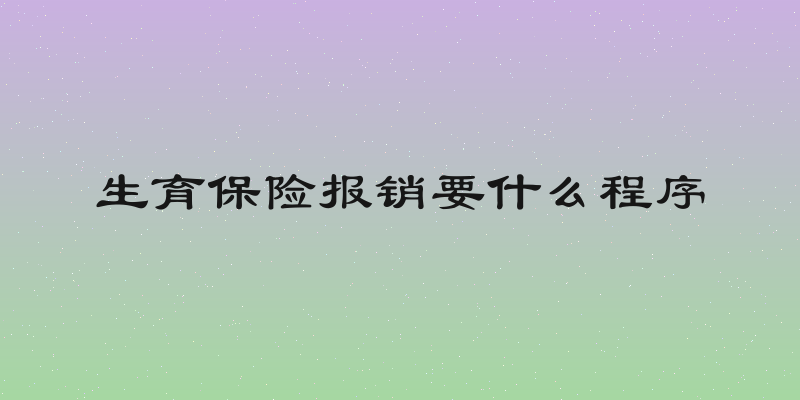 生育保险报销要什么程序