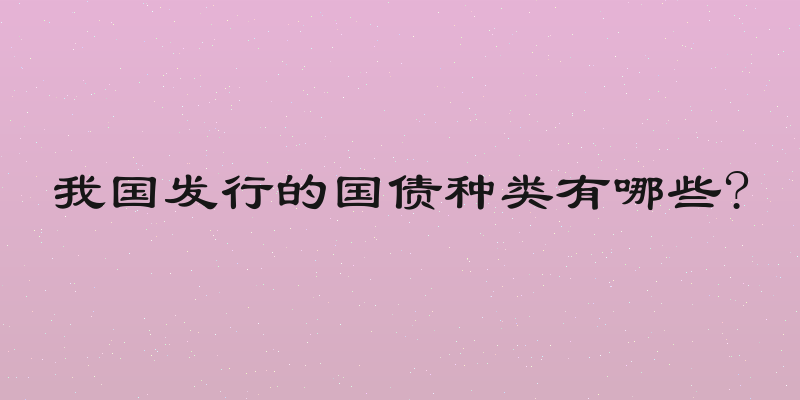 我国发行的国债种类有哪些?