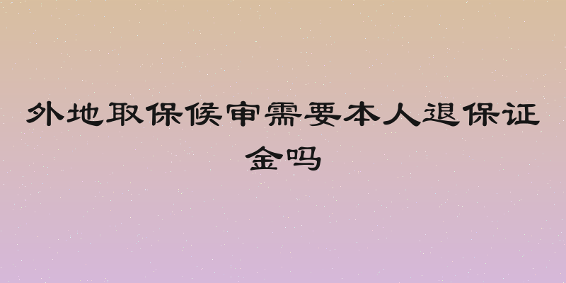外地取保候审需要本人退保证金吗