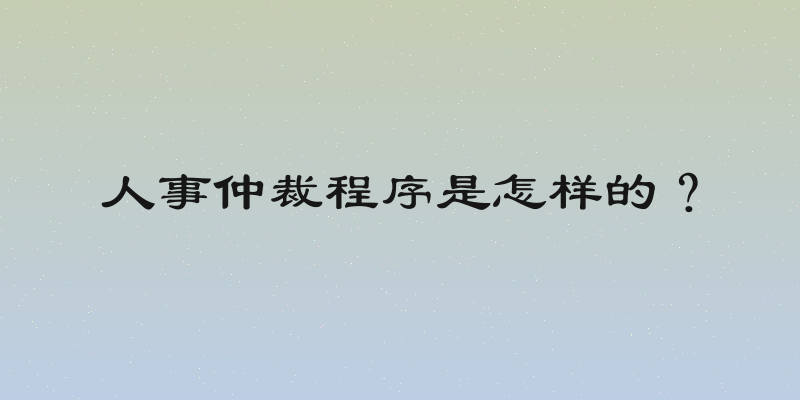 人事仲裁程序是怎样的？