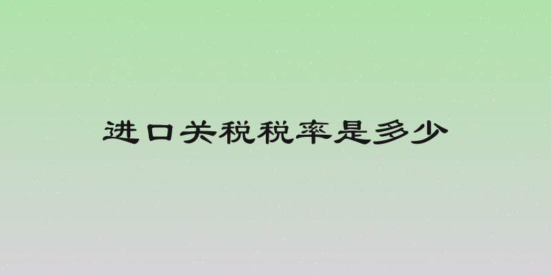 进口关税税率是多少