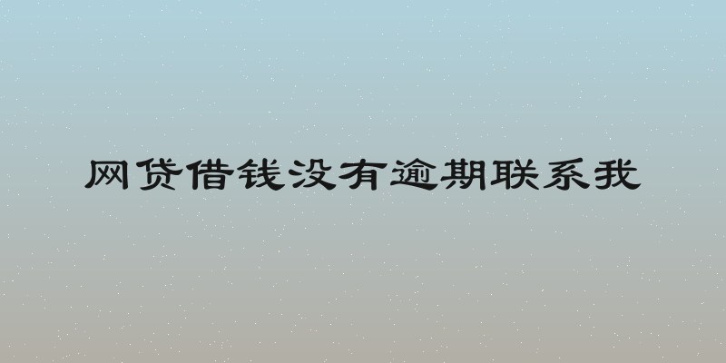 网贷借钱没有逾期联系我