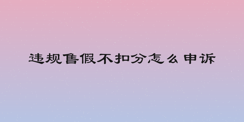 违规售假不扣分怎么申诉