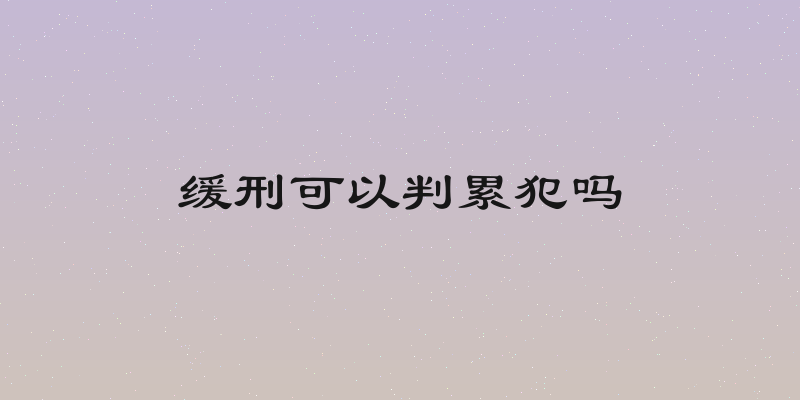缓刑可以判累犯吗