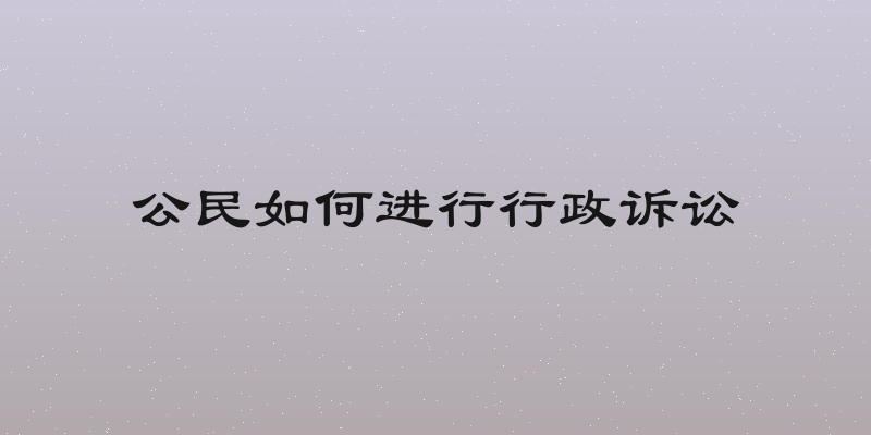 公民如何进行行政诉讼