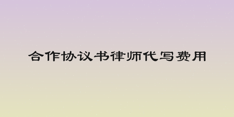 合作协议书律师代写费用