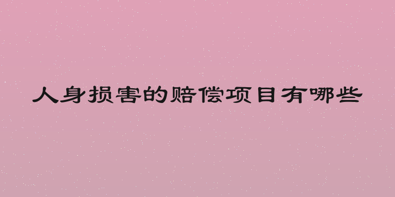 人身损害的赔偿项目有哪些
