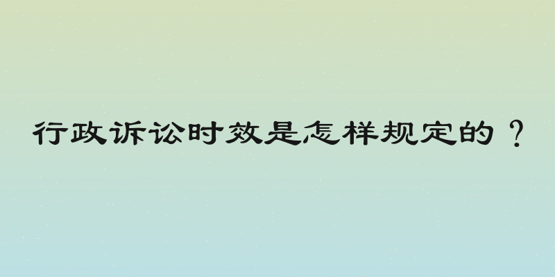 行政诉讼时效是怎样规定的？