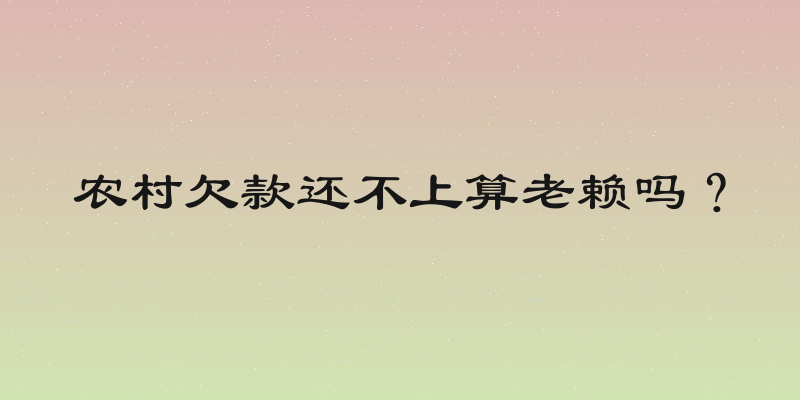农村欠款还不上算老赖吗？