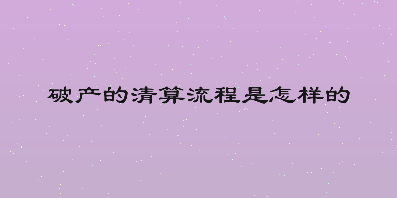 破产的清算流程是怎样的