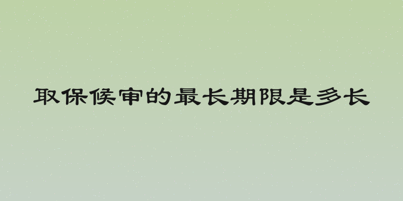 取保候审的最长期限是多长
