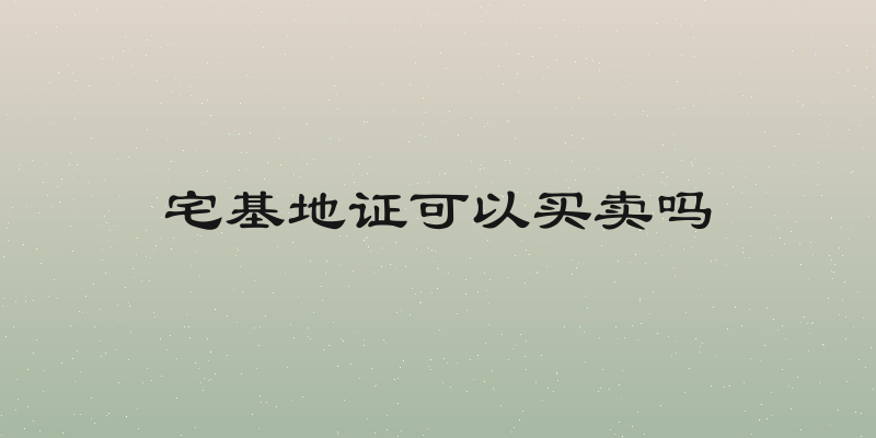 宅基地证可以买卖吗