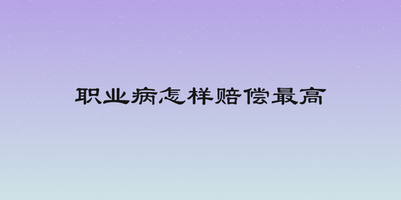 职业病怎样赔偿最高