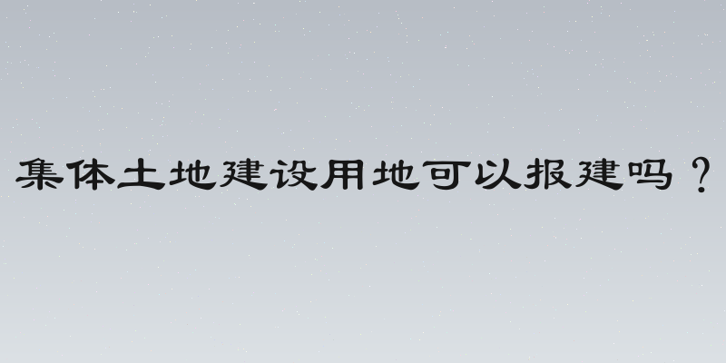 集体土地建设用地可以报建吗？
