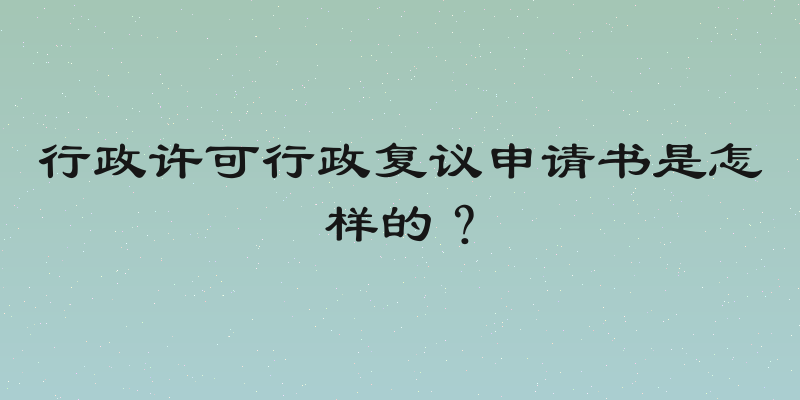 行政许可行政复议申请书是怎样的？