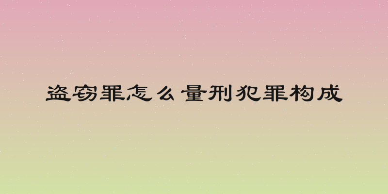 盗窃罪怎么量刑犯罪构成