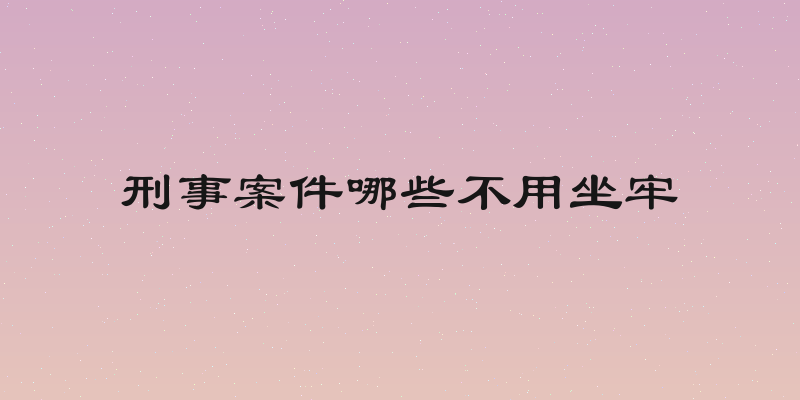 刑事案件哪些不用坐牢
