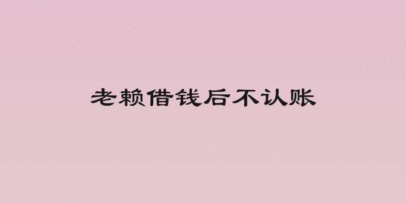 老赖借钱后不认账