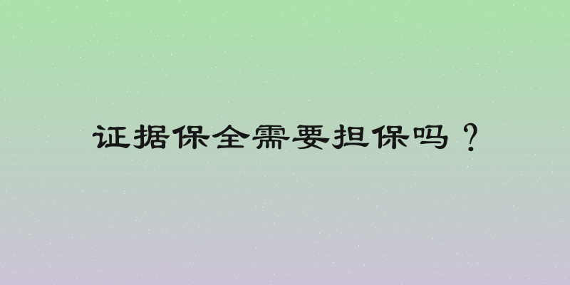 证据保全需要担保吗？