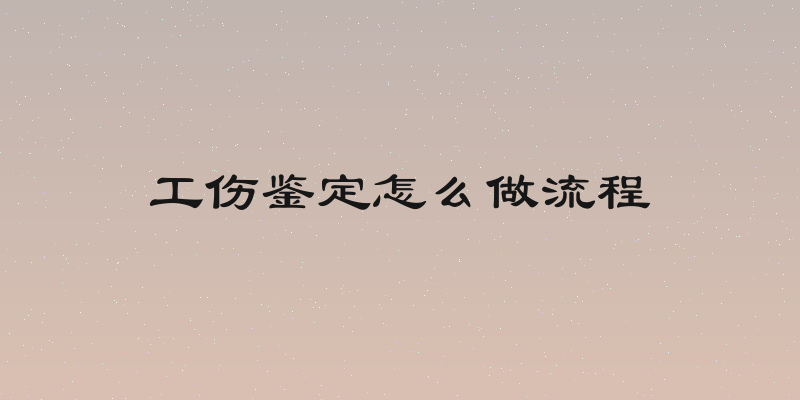 工伤鉴定怎么做流程