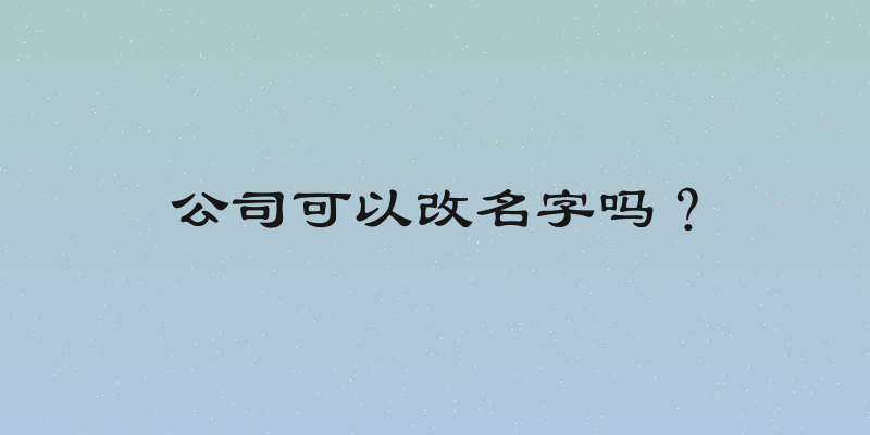 公司可以改名字吗？