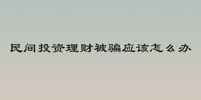 民间投资理财被骗应该怎么办