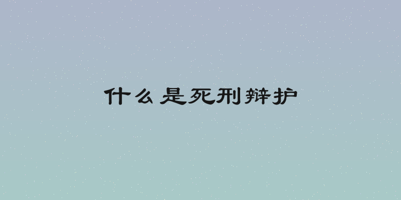什么是死刑辩护