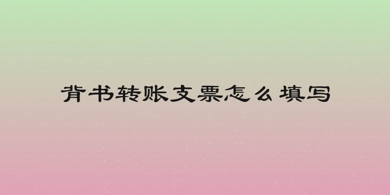 背书转账支票怎么填写