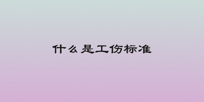 什么是工伤标准