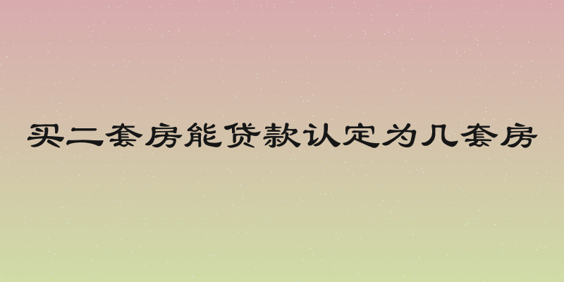 买二套房能贷款认定为几套房