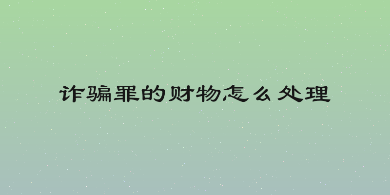 诈骗罪的财物怎么处理
