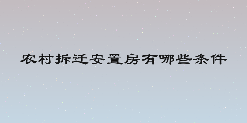 农村拆迁安置房有哪些条件