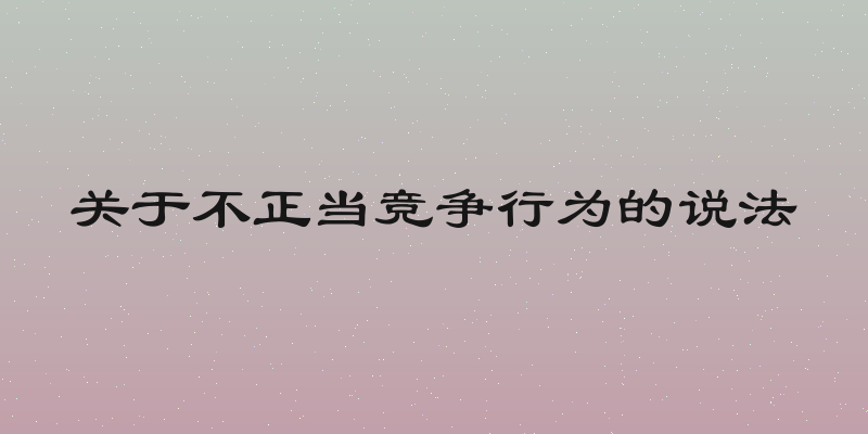 关于不正当竞争行为的说法