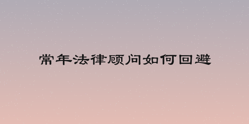 常年法律顾问如何回避