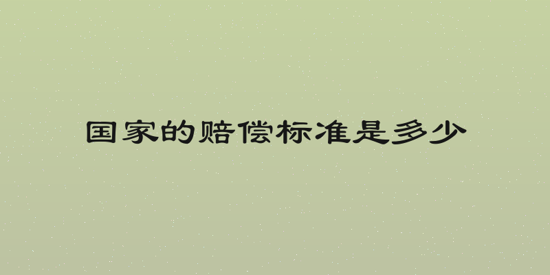 国家的赔偿标准是多少