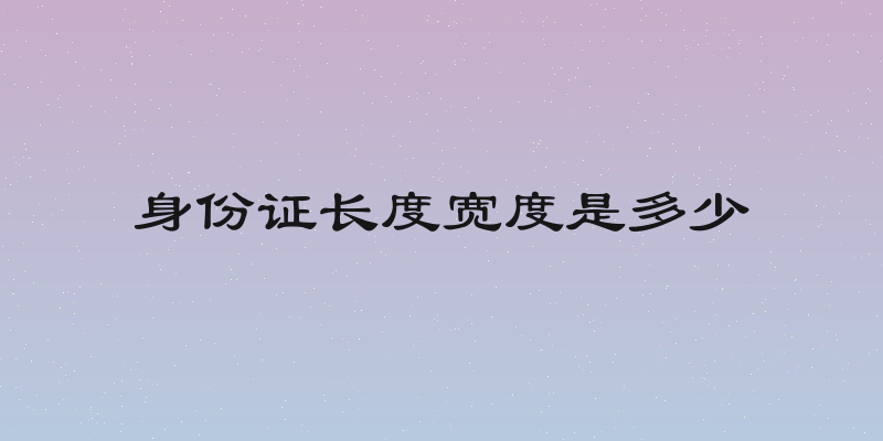 身份证长度宽度是多少