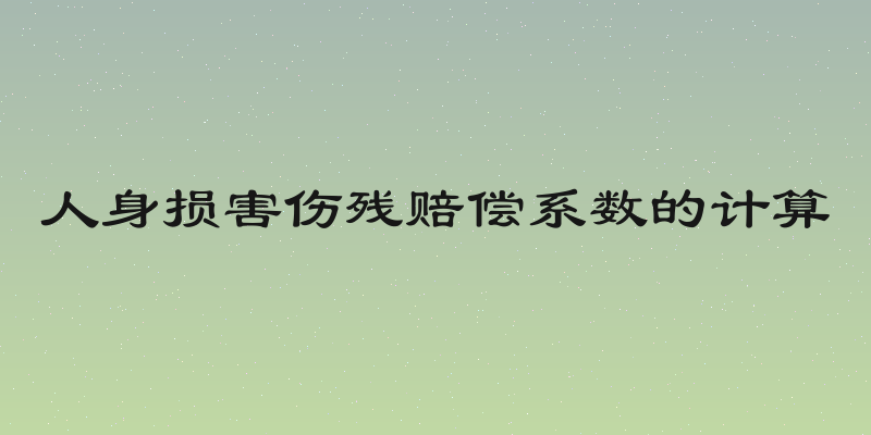 人身损害伤残赔偿系数的计算