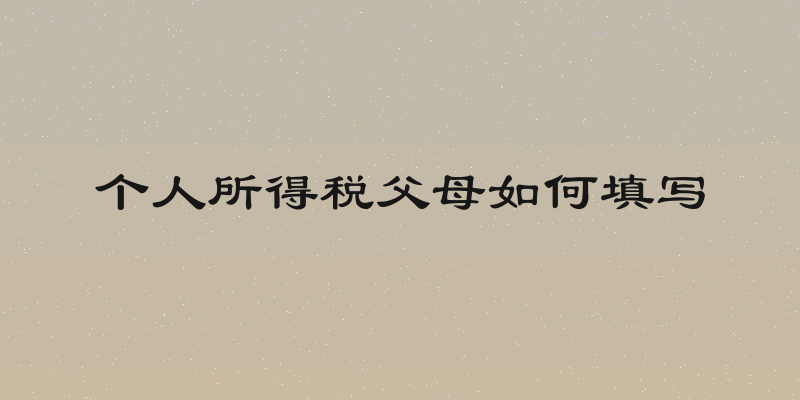 个人所得税父母如何填写