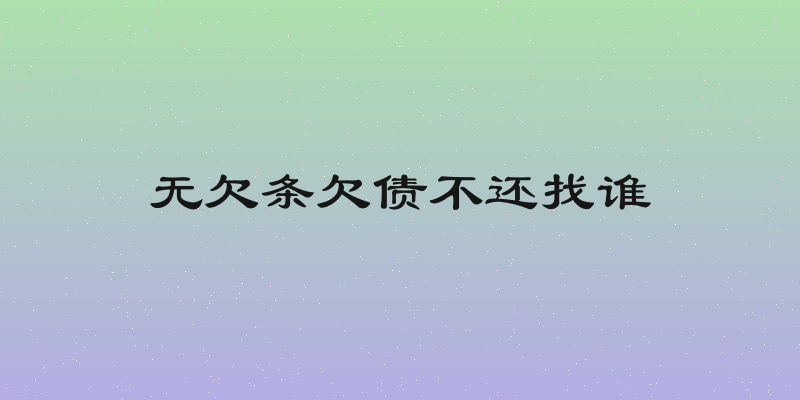 无欠条欠债不还找谁