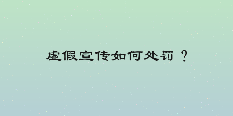 虚假宣传如何处罚？