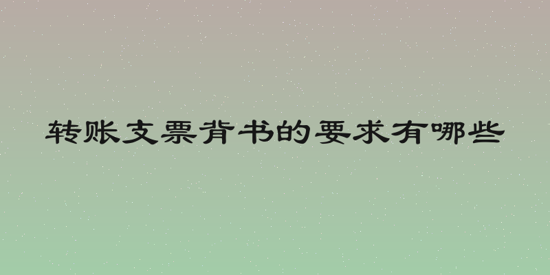 转账支票背书的要求有哪些