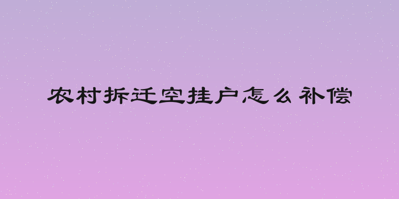 农村拆迁空挂户怎么补偿