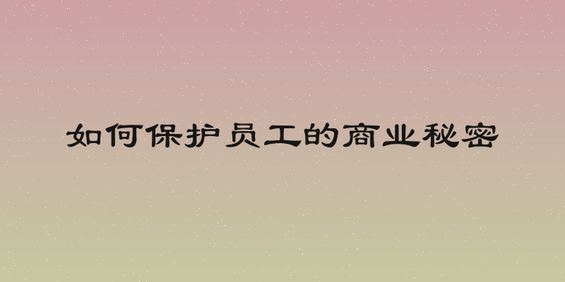 如何保护员工的商业秘密