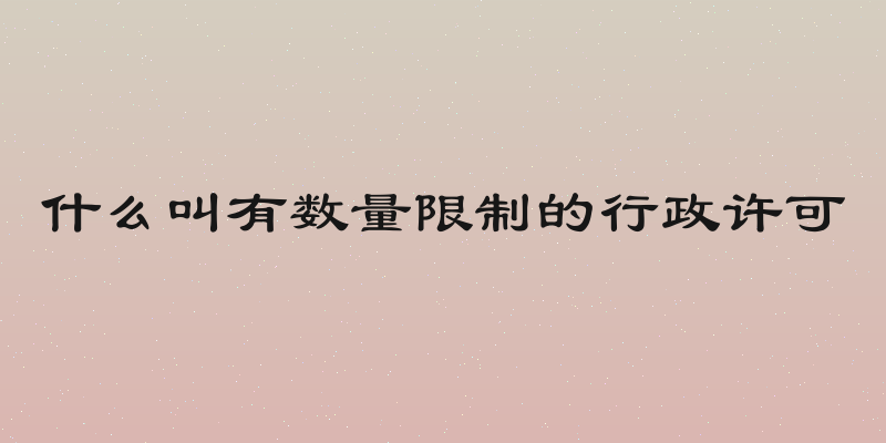 什么叫有数量限制的行政许可