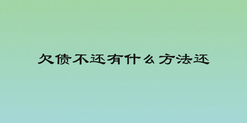 欠债不还有什么方法还