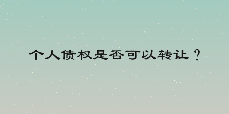 个人债权是否可以转让？
