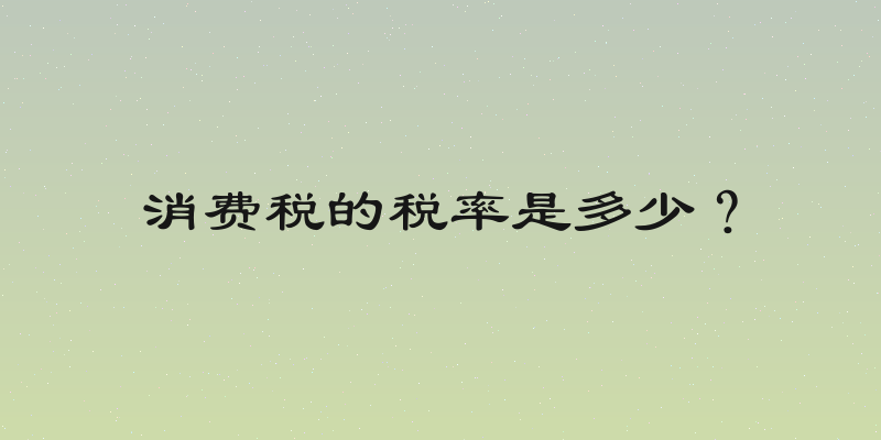 消费税的税率是多少？